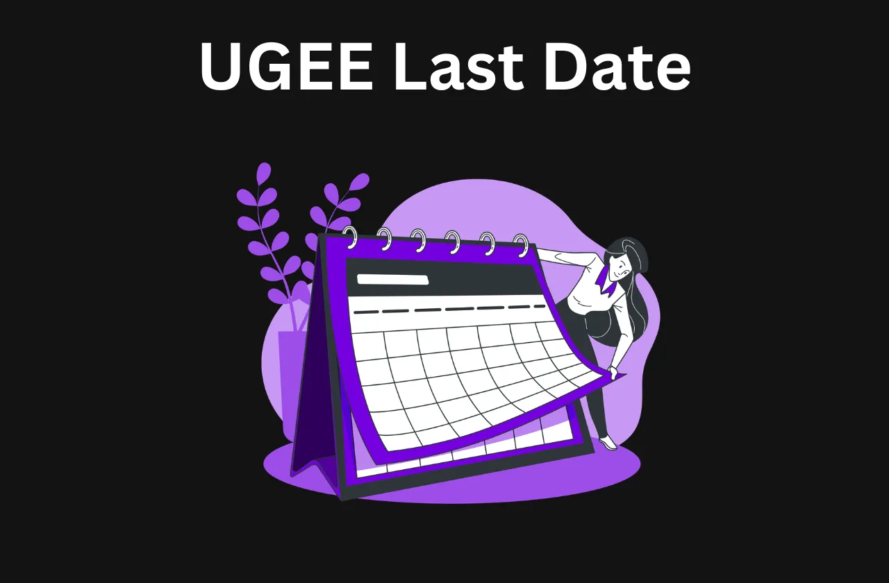 UGEE Last Date: Dates, Steps & How to Apply