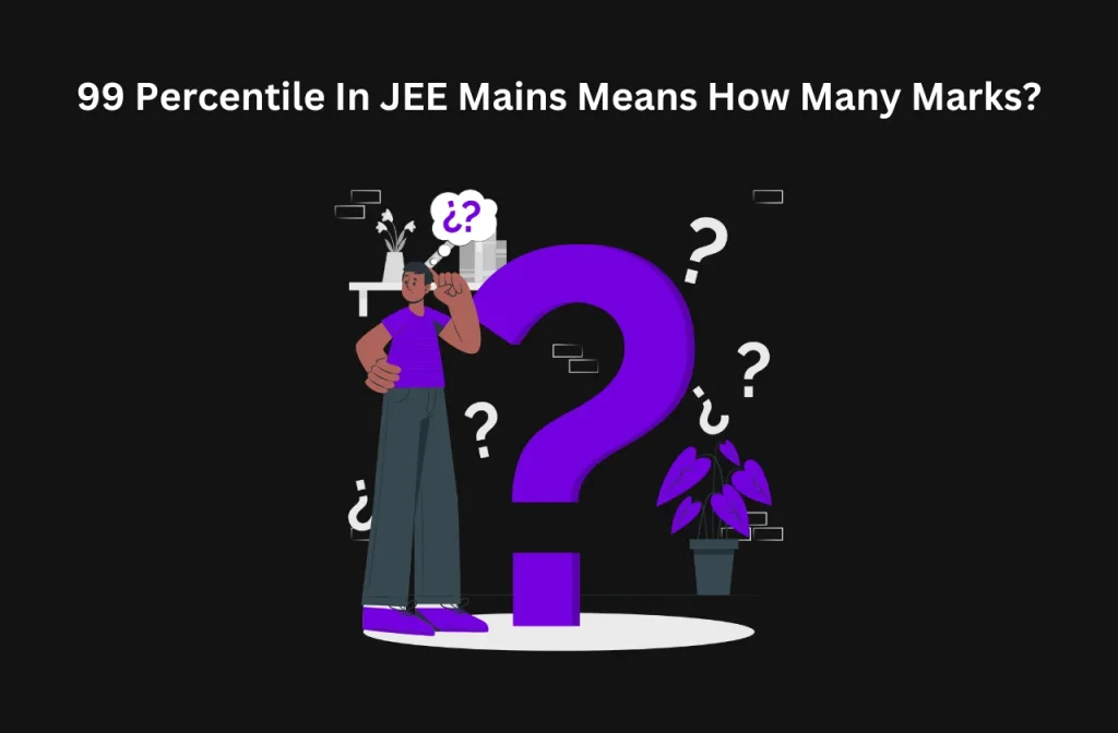 99 Percentile In JEE Mains Means How Many Marks
