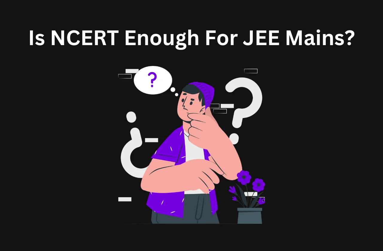 Is NCERT Enough For JEE Mains? The Reality (2026)