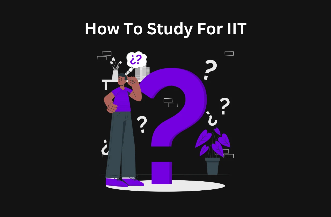 How To Study For IIT: Complete Guide (2026)