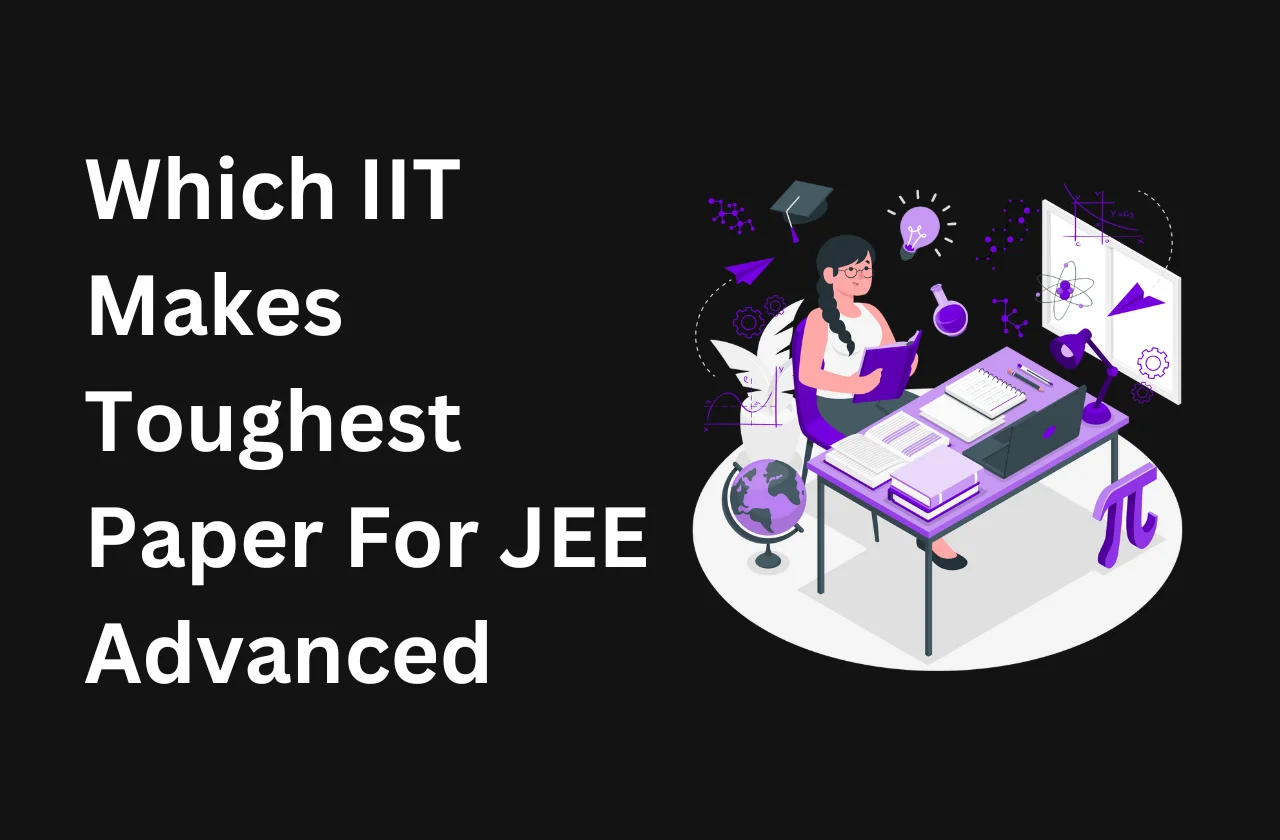 Which IIT Makes Toughest Paper For JEE Advanced (2026)