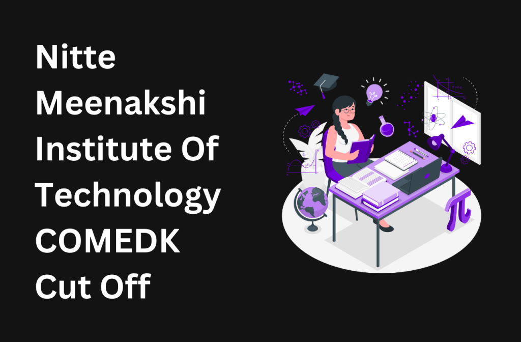 Nitte Meenakshi Institute Of Technology COMEDK Cut Off: Complete Details (2025)
