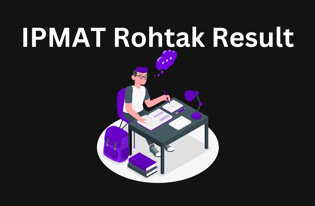 IPMAT Rohtak Result 2026: Scorecard, Cutoff (2025, 2024, & 2023) & Admission Next Steps